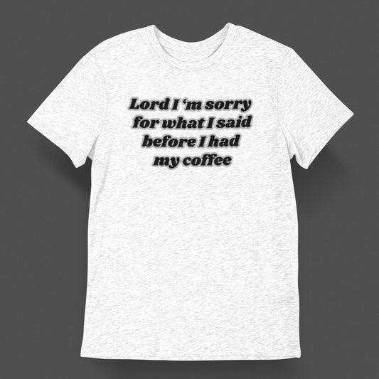 Lord I’m Sorry Before Coffee – Funny Faith T-Shirt